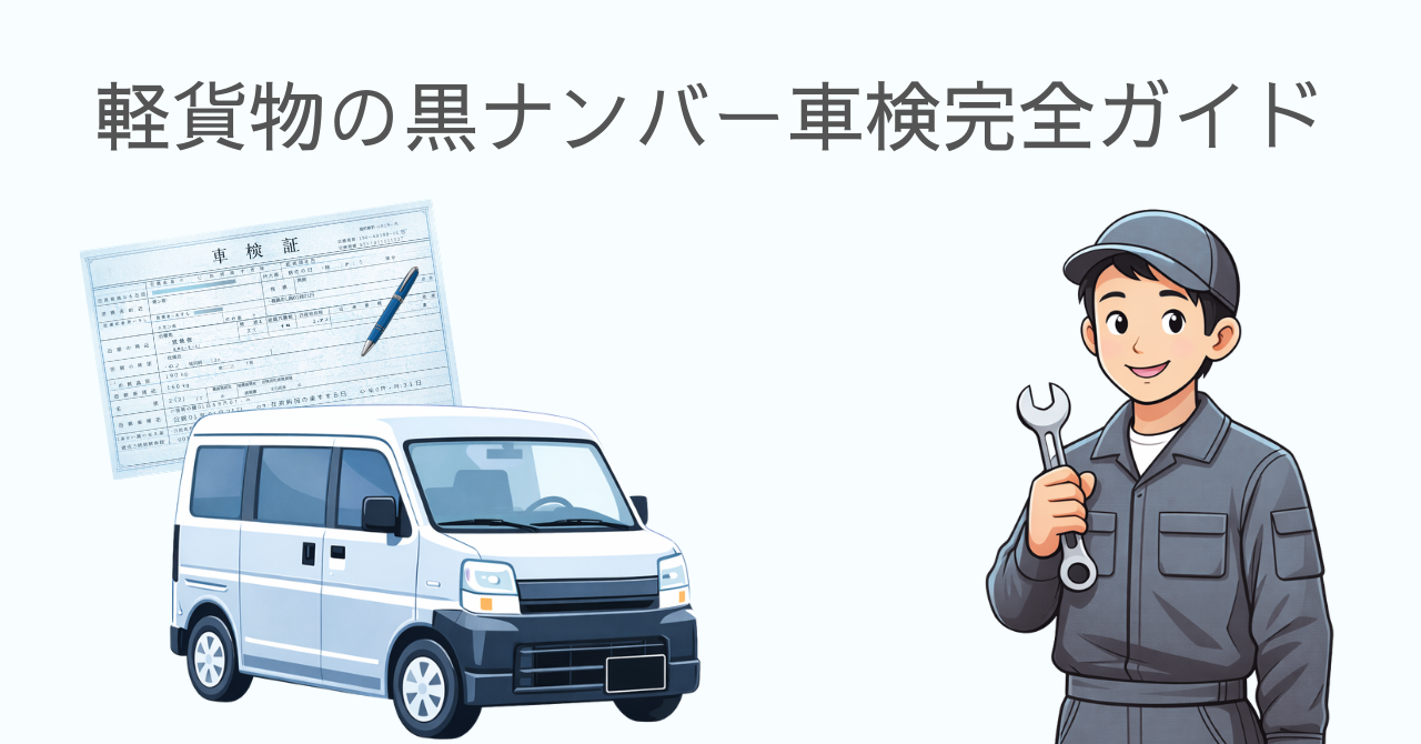 軽貨物の黒ナンバー車検完全ガイド｜期間・費用・必要書類と失敗しない実務対策