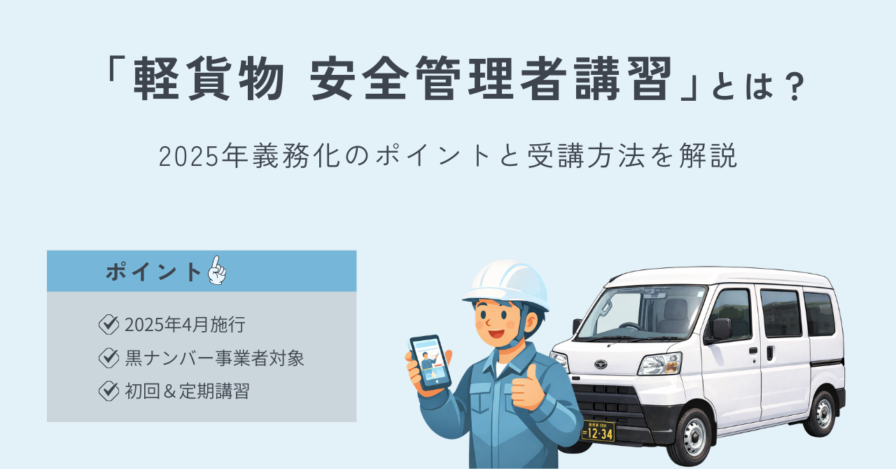 軽貨物 安全管理者講習とは？2025年義務化のポイントと受講方法を解説